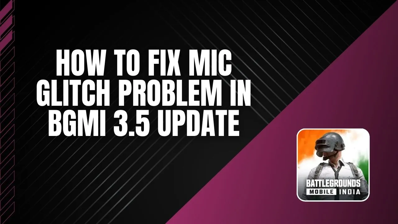 How to Fix Mic Glitch Problem in BGMI 3.5 Update?